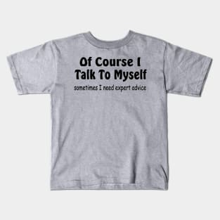 Of course I talk to myself need expert advice Kids T-Shirt